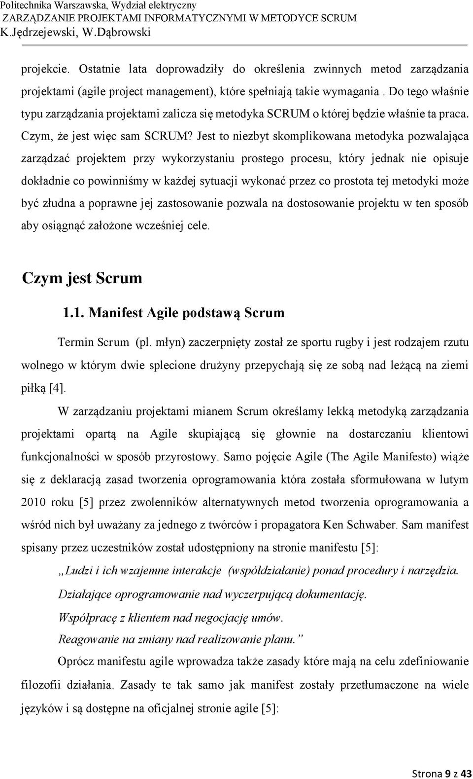 Jest to niezbyt skomplikowana metodyka pozwalająca zarządzać projektem przy wykorzystaniu prostego procesu, który jednak nie opisuje dokładnie co powinniśmy w każdej sytuacji wykonać przez co