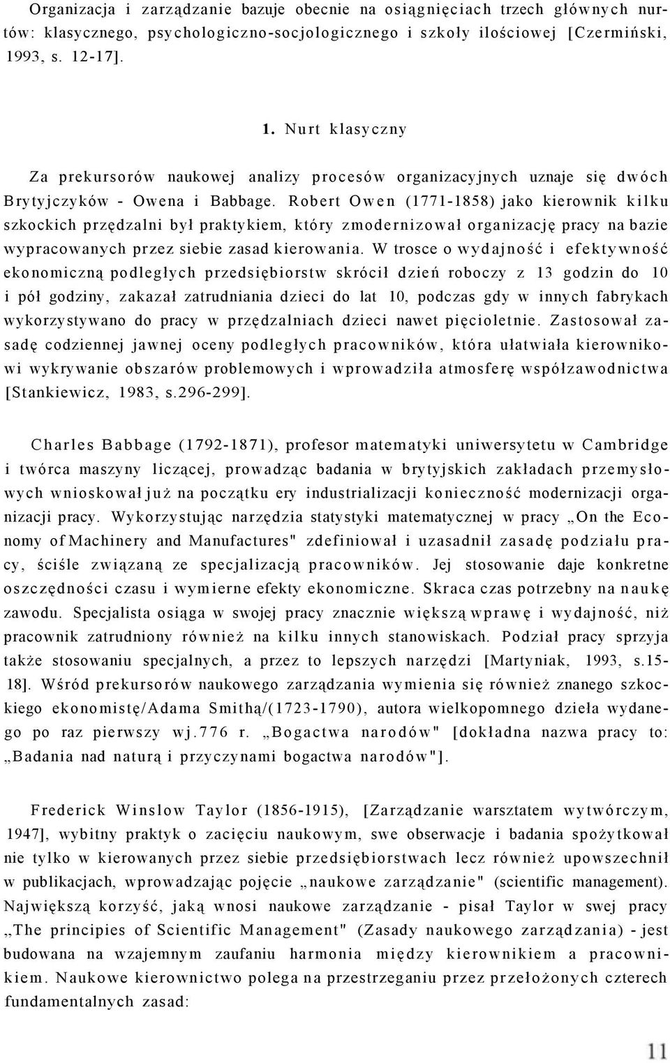 Robert Owen (1771-1858) jako kierownik kilku szkockich przędzalni był praktykiem, który zmodernizował organizację pracy na bazie wypracowanych przez siebie zasad kierowania.