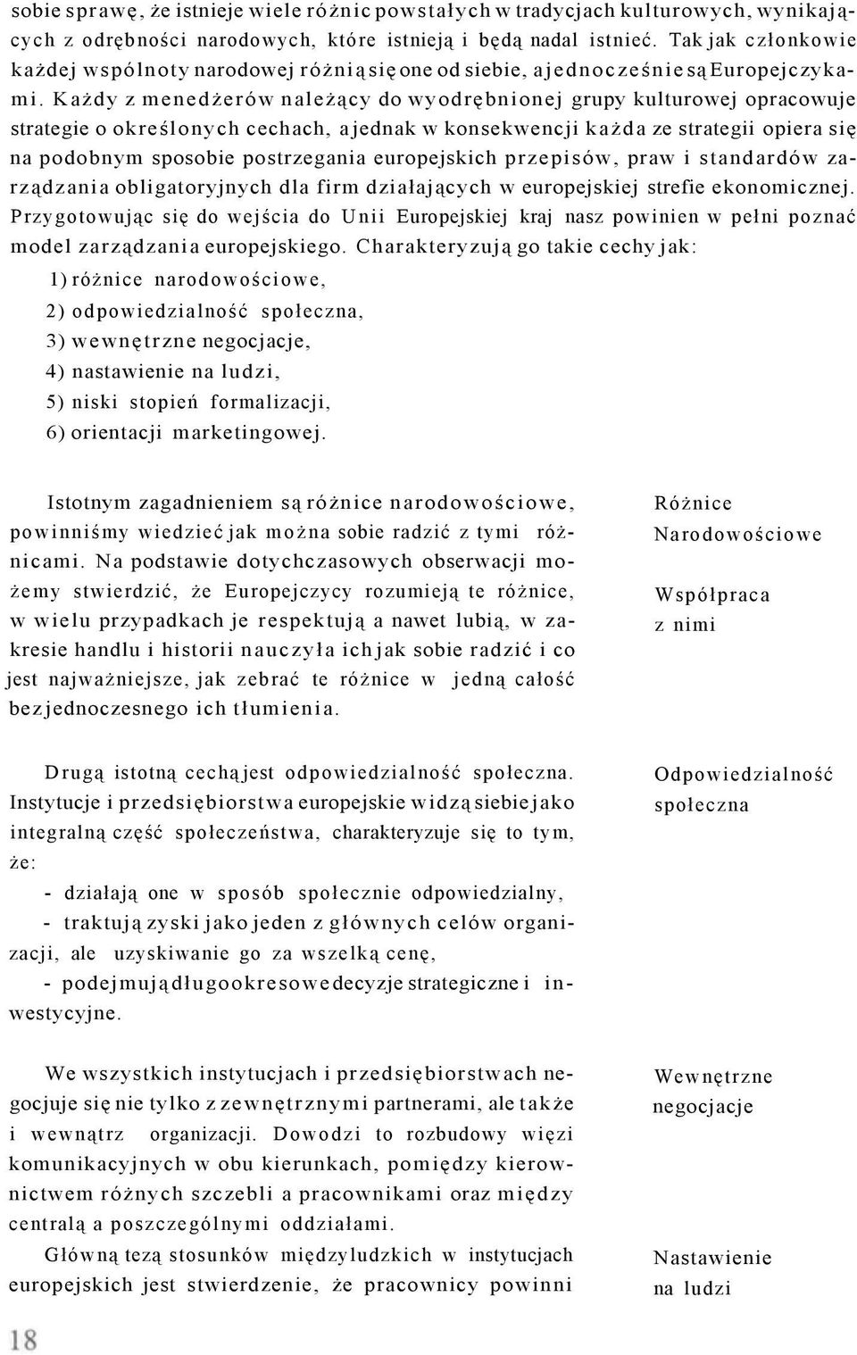 Każdy z menedżerów należący do wyodrębnionej grupy kulturowej opracowuje strategie o określonych cechach, a jednak w konsekwencji każda ze strategii opiera się na podobnym sposobie postrzegania