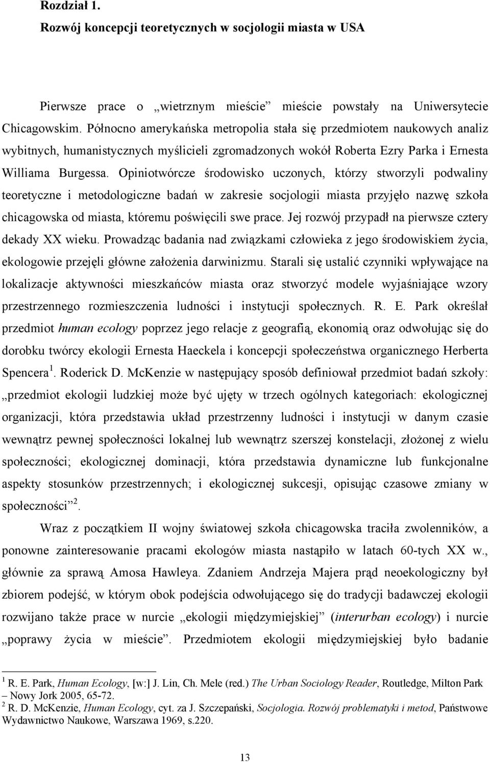 Opiniotwórcze środowisko uczonych, którzy stworzyli podwaliny teoretyczne i metodologiczne badań w zakresie socjologii miasta przyjęło nazwę szkoła chicagowska od miasta, któremu poświęcili swe prace.