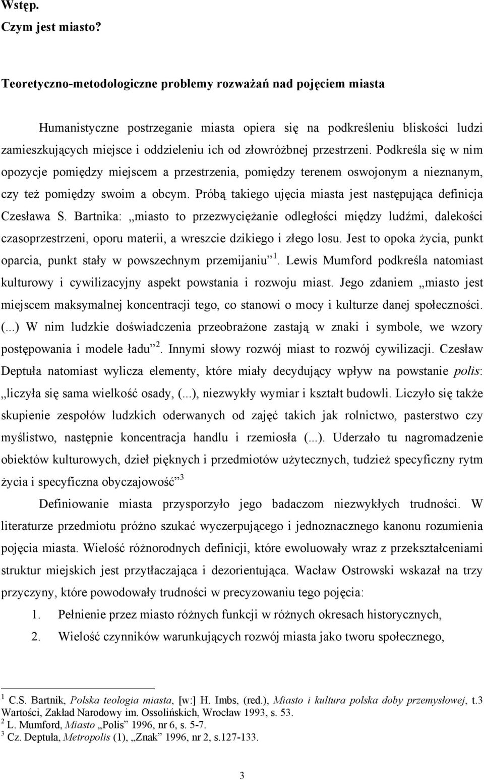 przestrzeni. Podkreśla się w nim opozycje pomiędzy miejscem a przestrzenia, pomiędzy terenem oswojonym a nieznanym, czy też pomiędzy swoim a obcym.