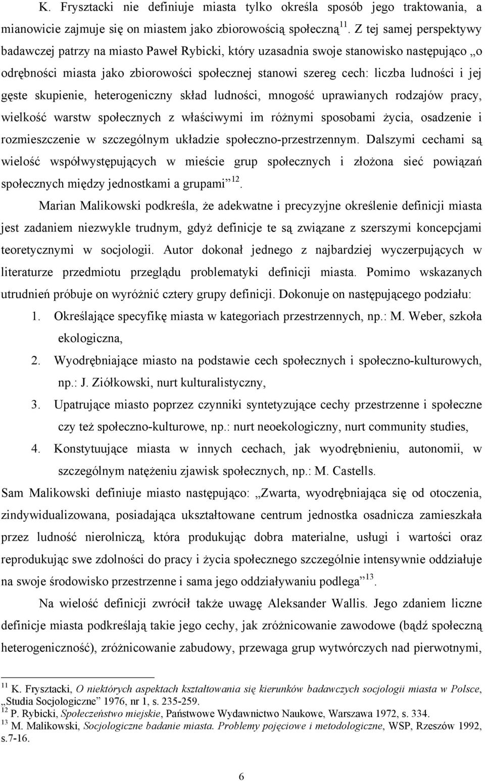 jej gęste skupienie, heterogeniczny skład ludności, mnogość uprawianych rodzajów pracy, wielkość warstw społecznych z właściwymi im różnymi sposobami życia, osadzenie i rozmieszczenie w szczególnym