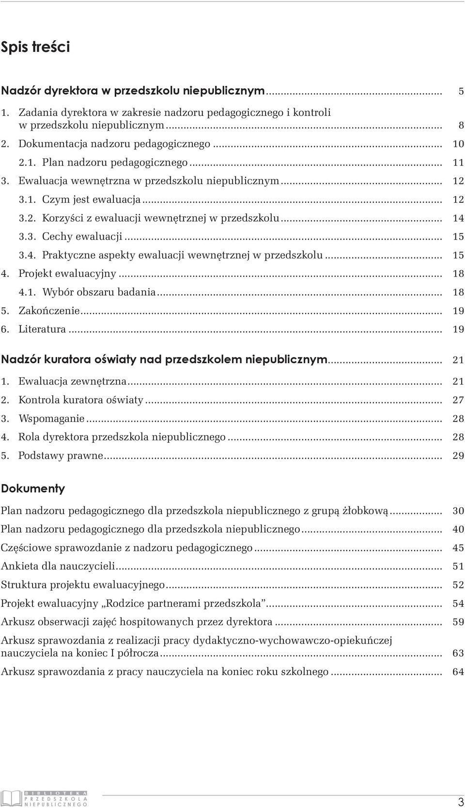 .. 15 3.4. Praktyczne aspekty ewaluacji wewnętrznej w przedszkolu... 15 4. Projekt ewaluacyjny... 18 4.1. Wybór obszaru badania... 18 5. Zakończenie... 19 6. Literatura.