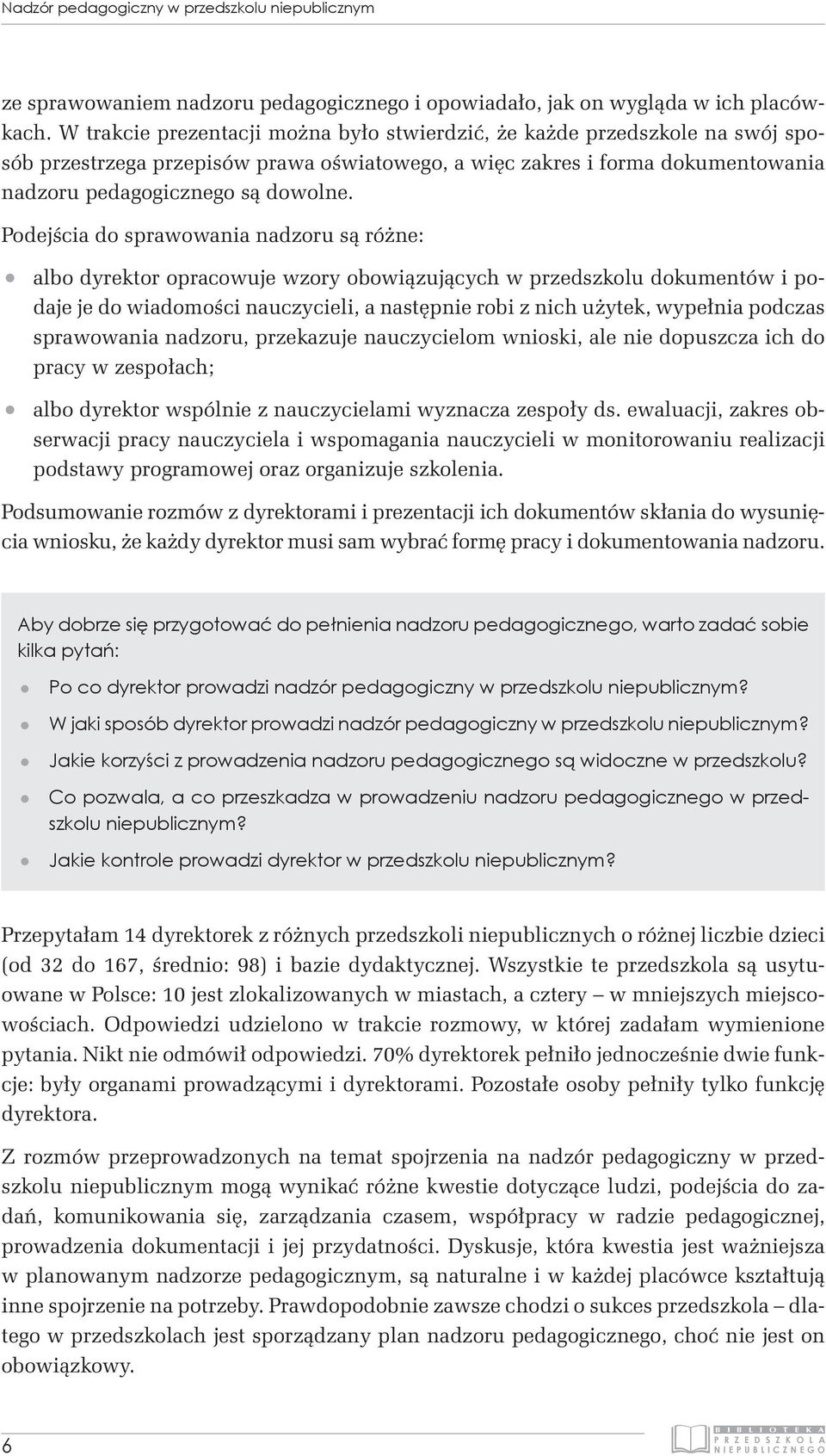 Podejścia do sprawowania nadzoru są różne: albo dyrektor opracowuje wzory obowiązujących w przedszkolu dokumentów i podaje je do wiadomości nauczycieli, a następnie robi z nich użytek, wypełnia