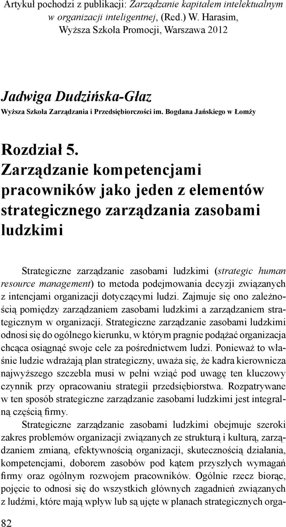 Zarządzanie kompetencjami pracowników jako jeden z elementów strategicznego zarządzania zasobami ludzkimi Strategiczne zarządzanie zasobami ludzkimi (strategic human resource management) to metoda