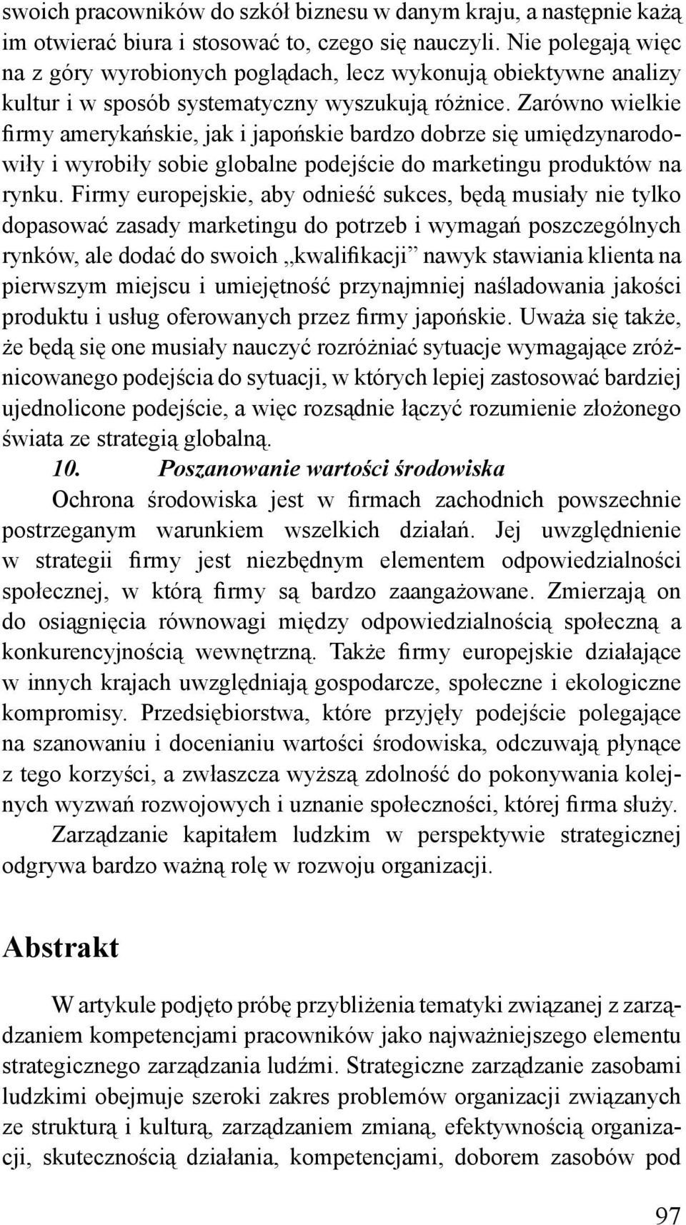 Zarówno wielkie firmy amerykańskie, jak i japońskie bardzo dobrze się umiędzynarodowiły i wyrobiły sobie globalne podejście do marketingu produktów na rynku.