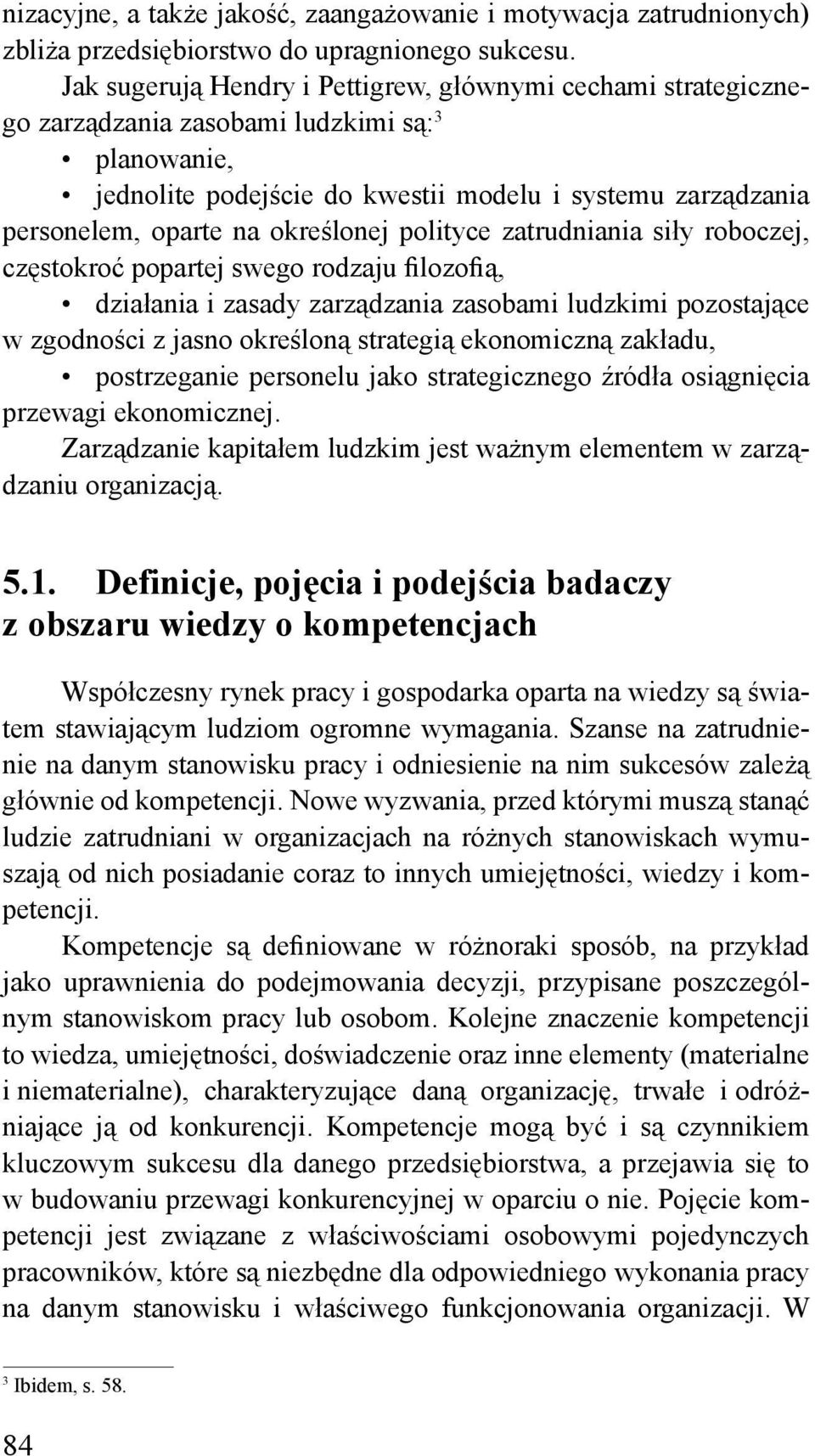 określonej polityce zatrudniania siły roboczej, częstokroć popartej swego rodzaju filozofią, działania i zasady zarządzania zasobami ludzkimi pozostające w zgodności z jasno określoną strategią