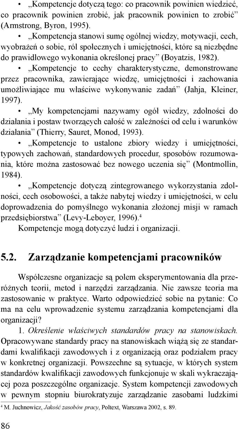 Kompetencje to cechy charakterystyczne, demonstrowane przez pracownika, zawierające wiedzę, umiejętności i zachowania umożliwiające mu właściwe wykonywanie zadań (Jahja, Kleiner, 1997).