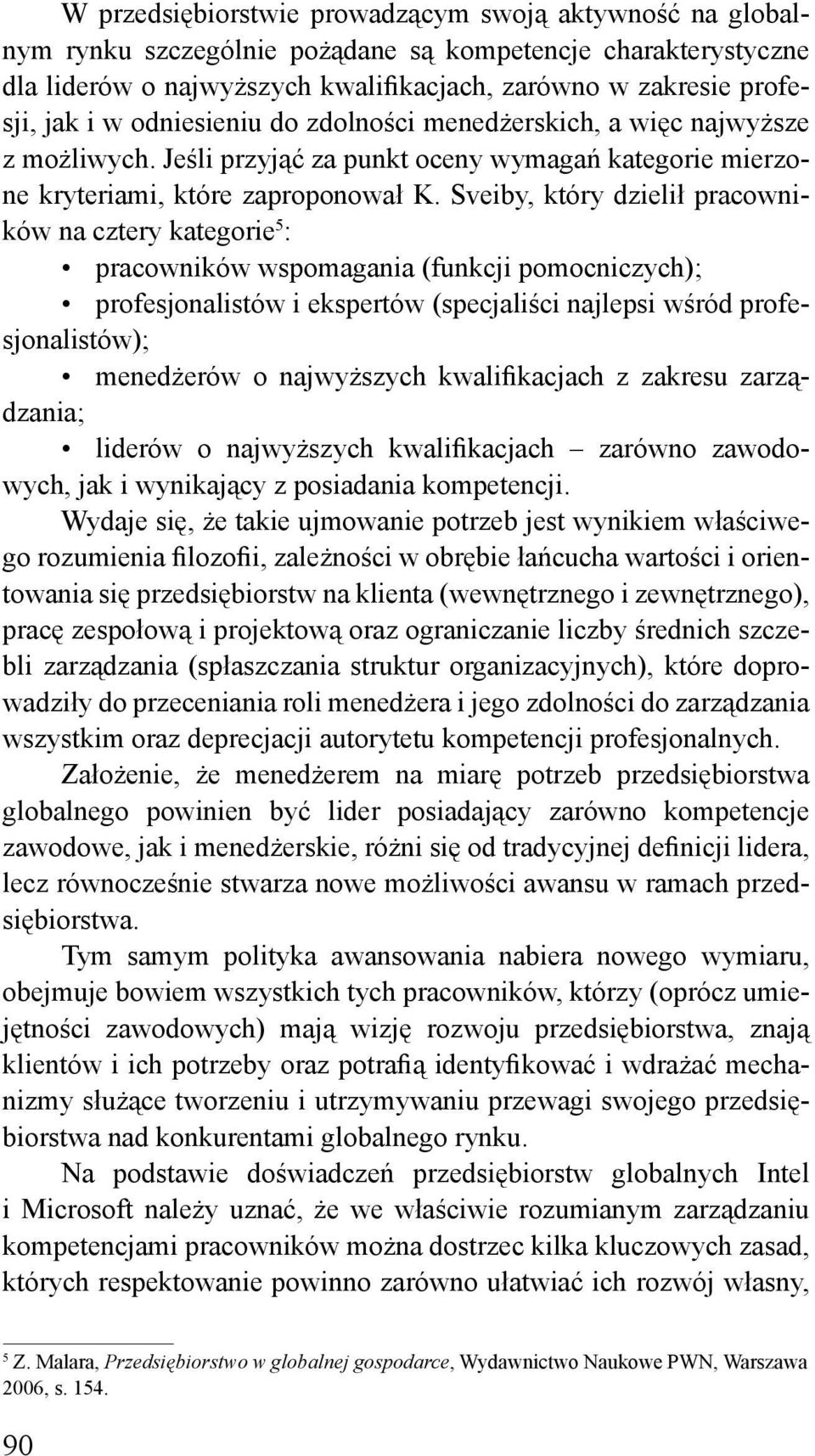 Sveiby, który dzielił pracowników na cztery kategorie 5 : pracowników wspomagania (funkcji pomocniczych); profesjonalistów i ekspertów (specjaliści najlepsi wśród profesjonalistów); menedżerów o