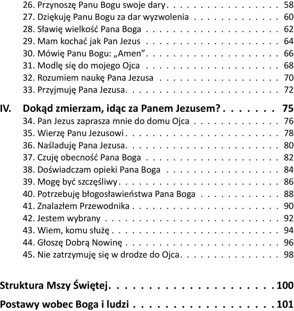 Przyjmuję Pana jezusa....................... 72 IV. Dokąd zmierzam, idąc za Panem Jezusem?....... 75 34. Pan jezus zaprasza mnie do domu Ojca............. 76 35. Wierzę Panu jezusowi....................... 78 36.