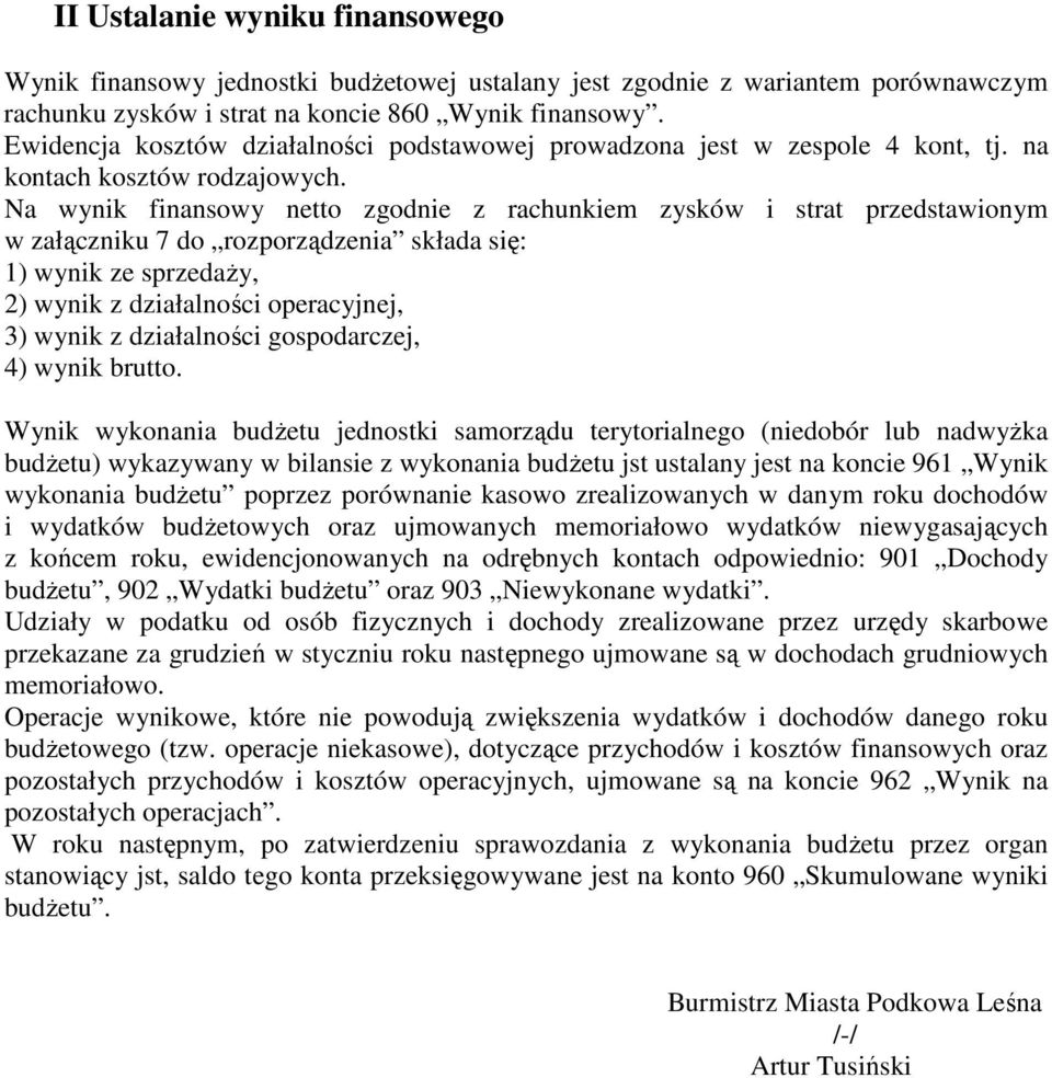 Na wynik finansowy netto zgodnie z rachunkiem zysków i strat przedstawionym w załączniku 7 do rozporządzenia składa się: 1) wynik ze sprzedaŝy, 2) wynik z działalności operacyjnej, 3) wynik z