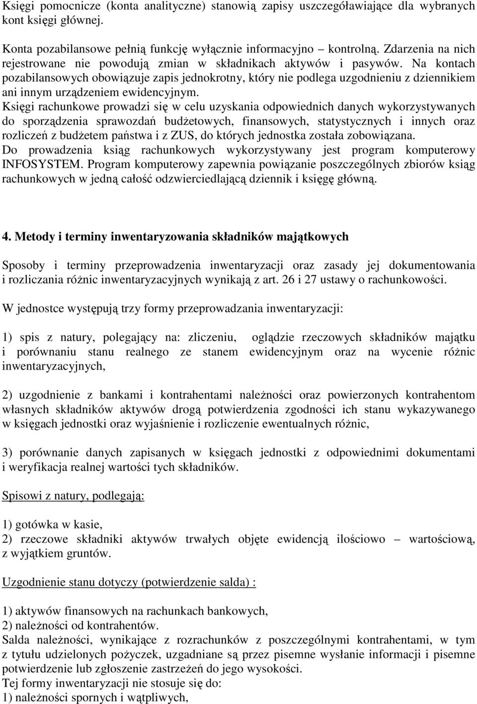 Na kontach pozabilansowych obowiązuje zapis jednokrotny, który nie podlega uzgodnieniu z dziennikiem ani innym urządzeniem ewidencyjnym.