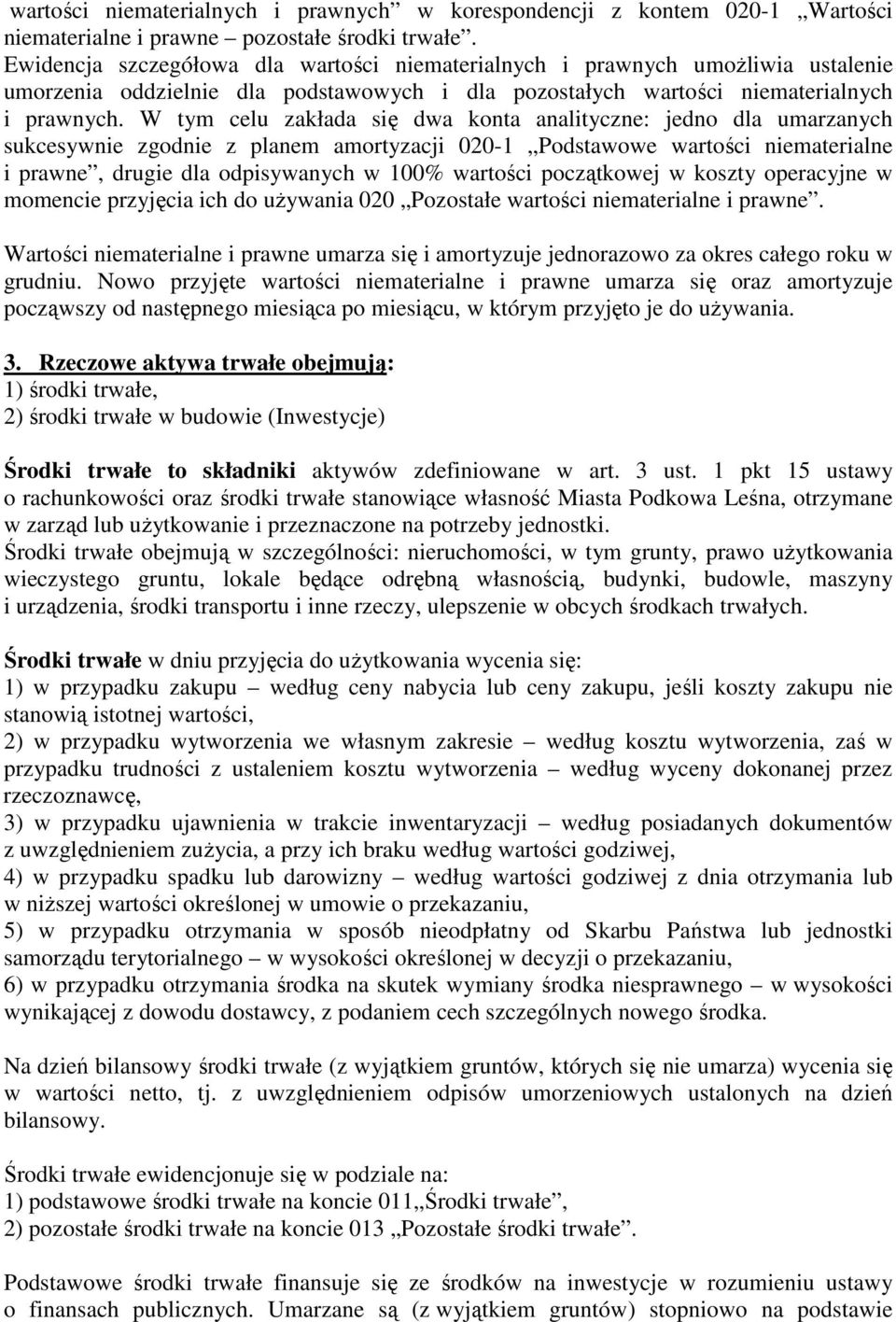 W tym celu zakłada się dwa konta analityczne: jedno dla umarzanych sukcesywnie zgodnie z planem amortyzacji 020-1 Podstawowe wartości niematerialne i prawne, drugie dla odpisywanych w 100% wartości