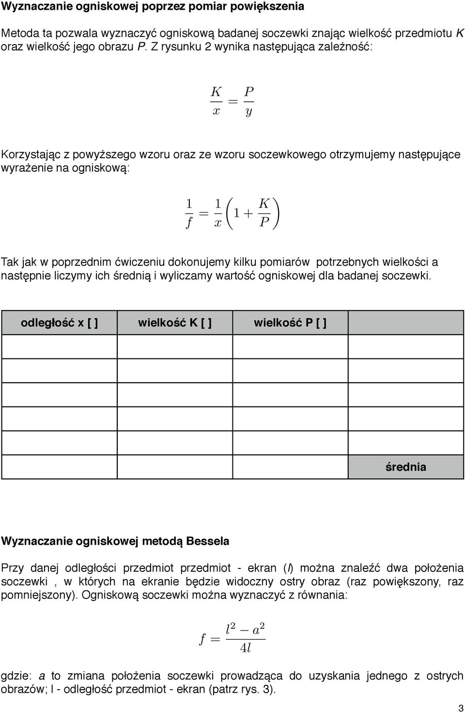 ćwiczeniu dokonujemy kilku pomiarów potrzebnych wielkości a następnie liczymy ich średnią i wyliczamy wartość ogniskowej dla badanej soczewki.