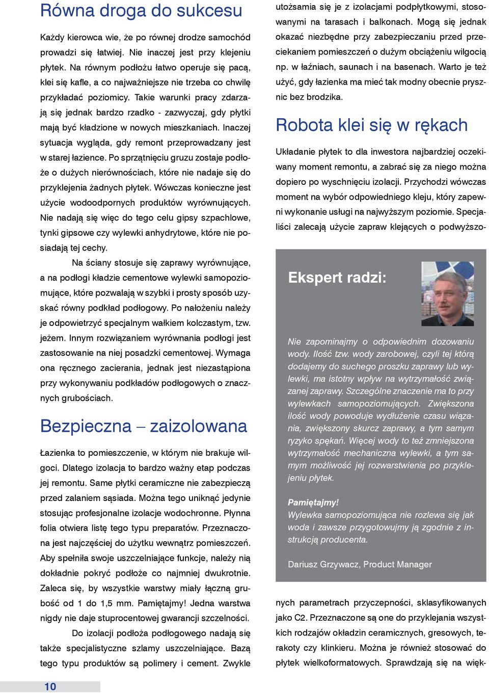 Takie warunki pracy zdarzają się jednak bardzo rzadko - zazwyczaj, gdy płytki mają być kładzione w nowych mieszkaniach. Inaczej sytuacja wygląda, gdy remont przeprowadzany jest w starej łazience.