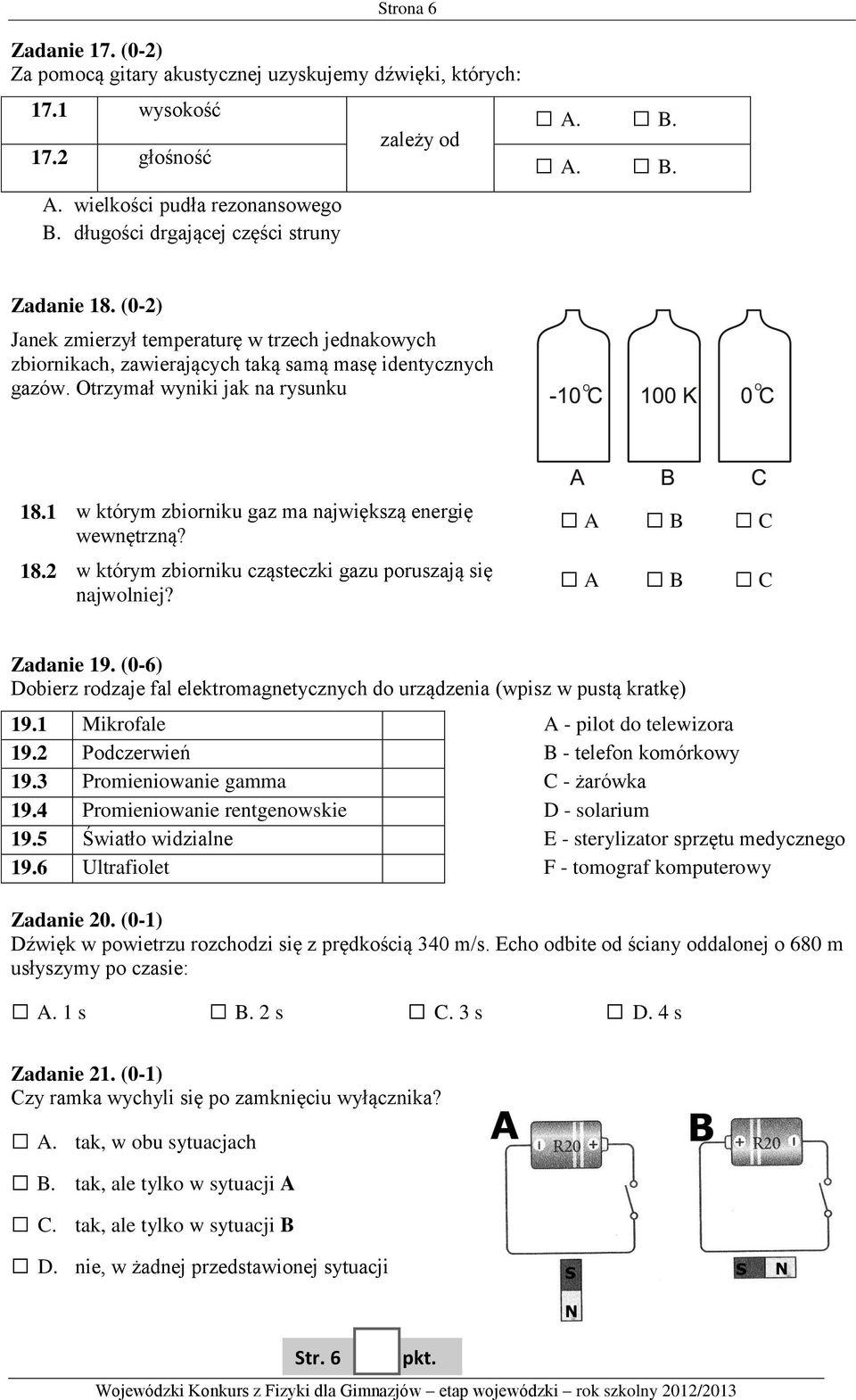 1 w którym zbiorniku gaz ma największą energię wewnętrzną? 18.2 w którym zbiorniku cząsteczki gazu poruszają się najwolniej? A B C A B C Zadanie 19.