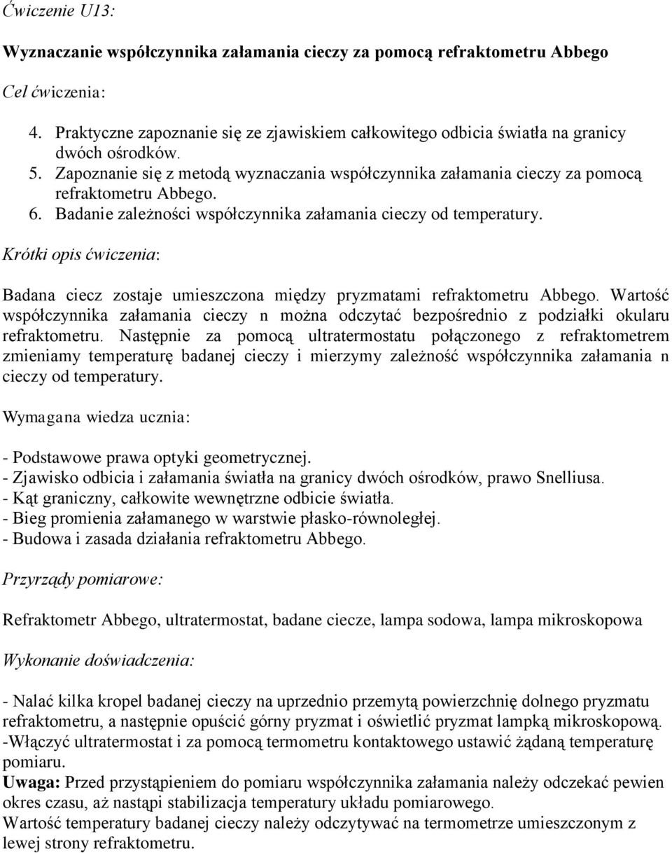 Krótki opis ćwiczenia: Badana ciecz zostaje umieszczona między pryzmatami refraktometru Abbego. Wartość współczynnika załamania cieczy n można odczytać bezpośrednio z podziałki okuaru refraktometru.