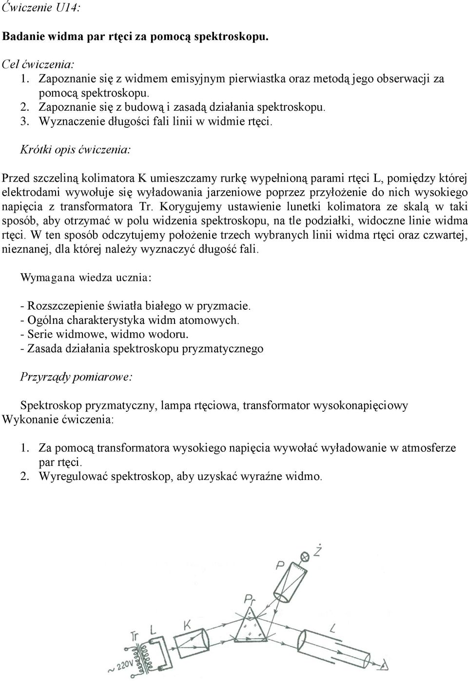 Krótki opis ćwiczenia: Przed szczeiną koimatora K umieszczamy rurkę wypełnioną parami rtęci L, pomiędzy której eektrodami wywołuje się wyładowania jarzeniowe poprzez przyłożenie do nich wysokiego