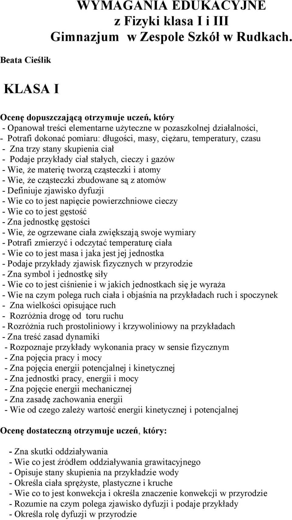 skupienia ciał - Podaje przykłady ciał stałych, cieczy i gazów - Wie, że materię tworzą cząsteczki i atomy - Wie, że cząsteczki zbudowane są z atomów - Definiuje zjawisko dyfuzji - Wie co to jest