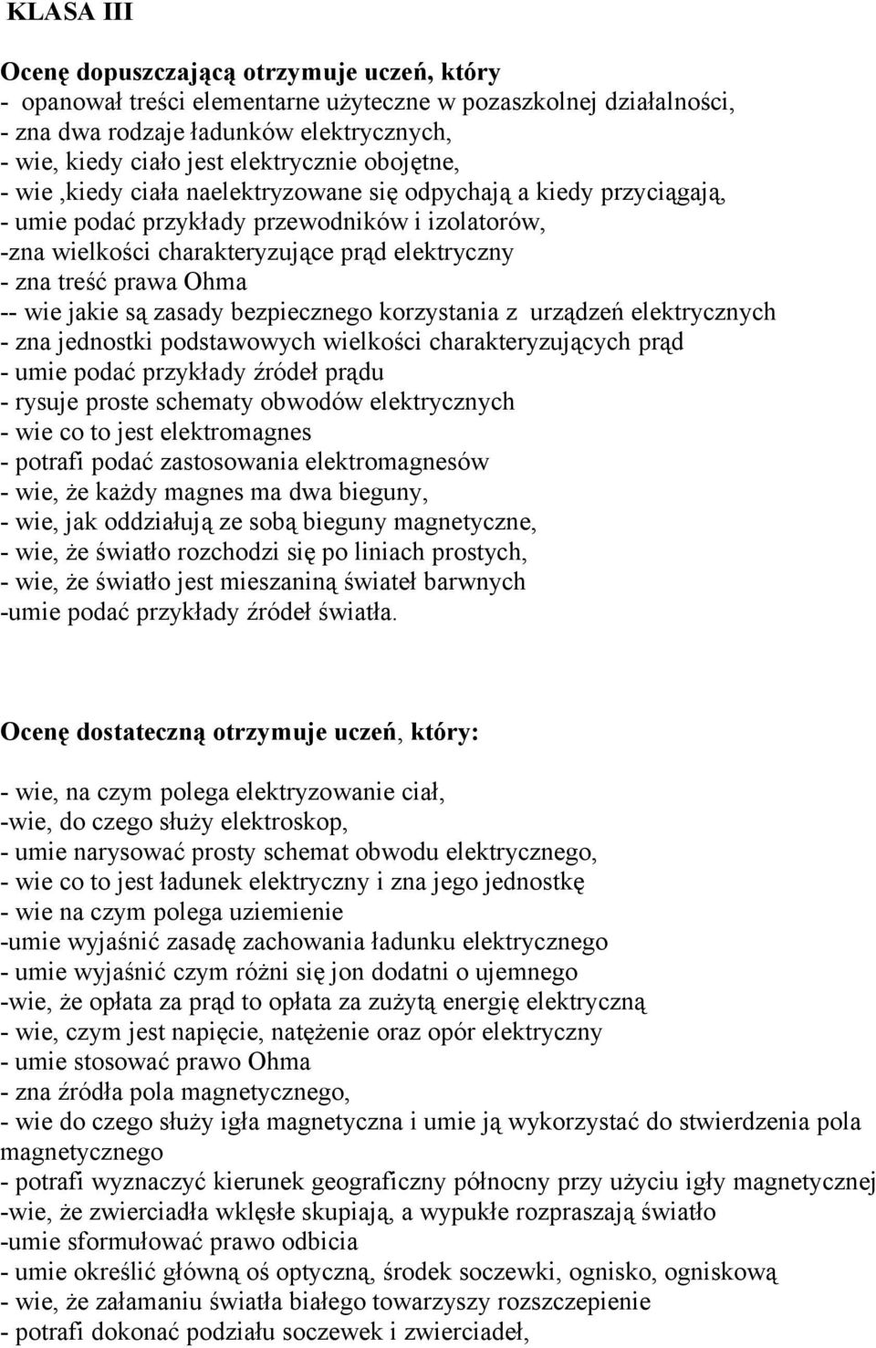 treść prawa Ohma -- wie jakie są zasady bezpiecznego korzystania z urządzeń elektrycznych - zna jednostki podstawowych wielkości charakteryzujących prąd - umie podać przykłady źródeł prądu - rysuje