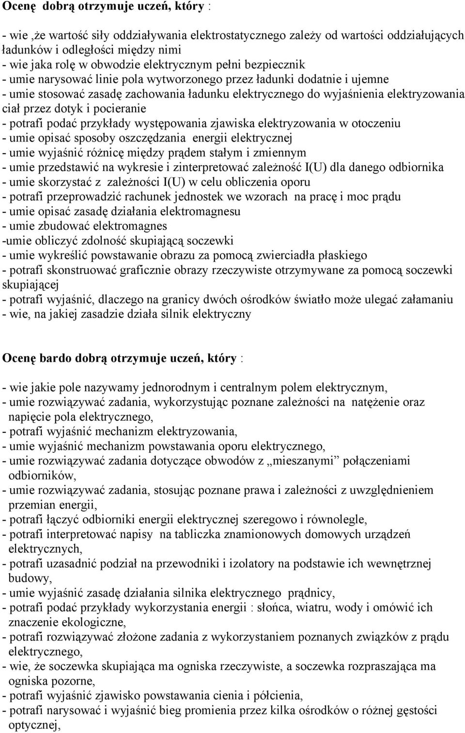 pocieranie - potrafi podać przykłady występowania zjawiska elektryzowania w otoczeniu - umie opisać sposoby oszczędzania energii elektrycznej - umie wyjaśnić różnicę między prądem stałym i zmiennym -