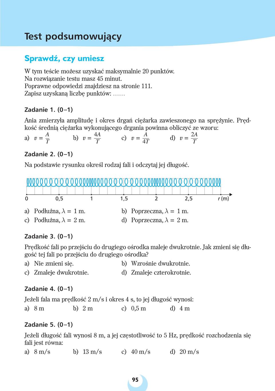 Prędkość średnią ciężarka wykonującego drgania powinna obliczyć ze wzoru: a) v = A T b) v = 4A T c) v = A 4T d) v = 2A T Zadanie 2.