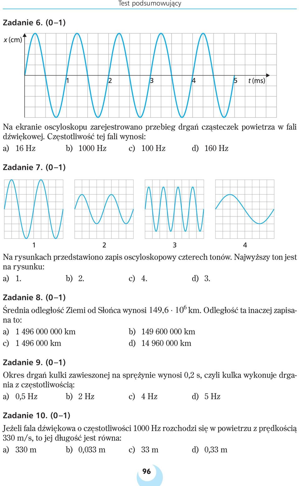 d) 3. Zadanie 8. (0 1) Średnia odległość Ziemi od Słońca wynosi 149,6 10 6 km. Odległość ta inaczej zapisana to: a) 1 496 000 000 km b) 149 600 000 km c) 1 496 000 km d) 14 960 000 km Zadanie 9.