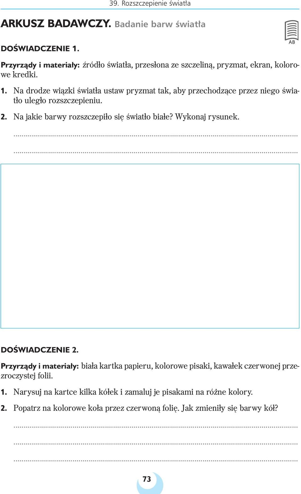 Na drodze wiązki światła ustaw pryzmat tak, aby przechodzące przez niego światło uległo rozszczepieniu. 2. Na jakie barwy rozszczepiło się światło białe?