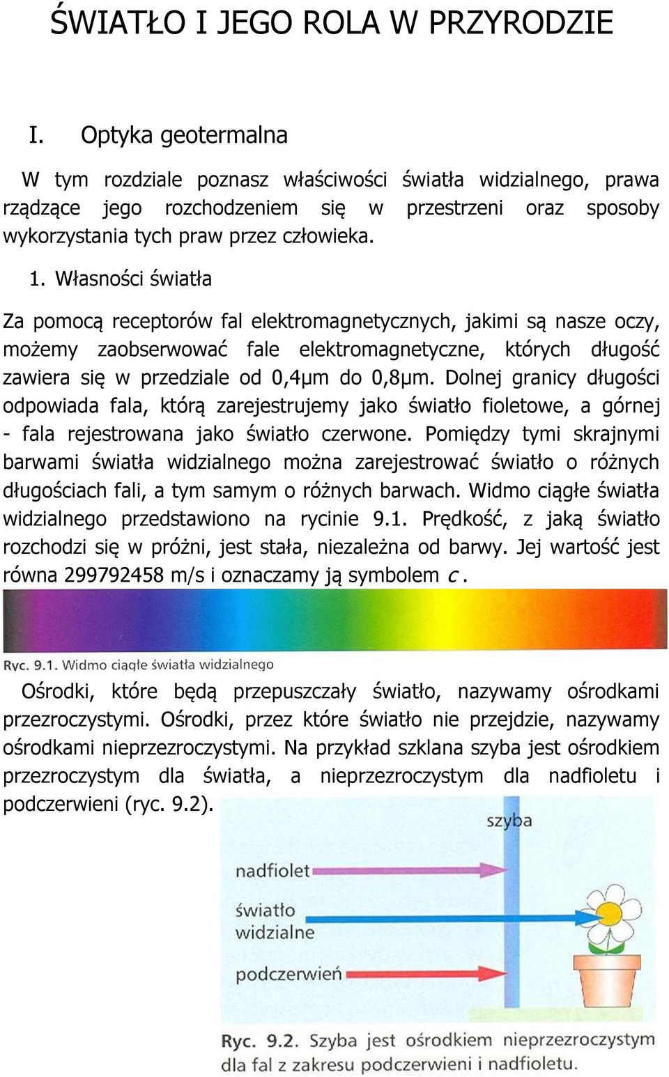 Własności światła Za pomocą receptorów fal elektromagnetycznych, jakimi są nasze oczy, możemy zaobserwować fale elektromagnetyczne, których długość zawiera się w przedziale od 0,4µm do 0,8µm.