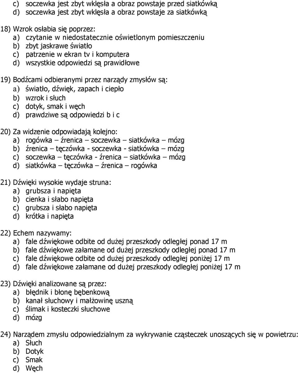 b) wzrok i słuch c) dotyk, smak i węch d) prawdziwe są odpowiedzi b i c 20) Za widzenie odpowiadają kolejno: a) rogówka źrenica soczewka siatkówka mózg b) źrenica tęczówka - soczewka - siatkówka mózg