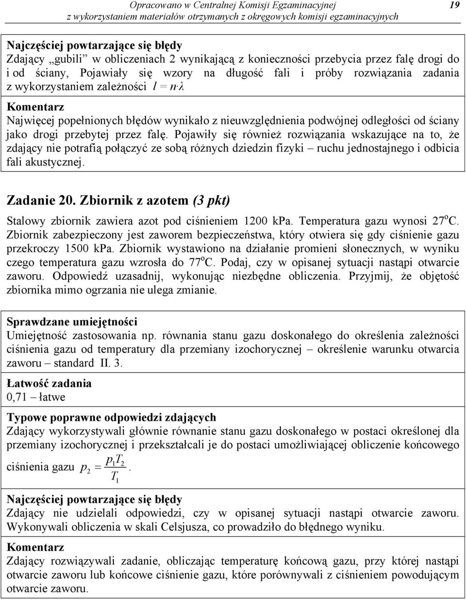 Pojawiły się również rozwiązania wskazujące na to, że zdający nie potrafią połączyć ze sobą różnych dziedzin fizyki ruchu jednostajnego i odbicia fali akustycznej. Zadanie 20.