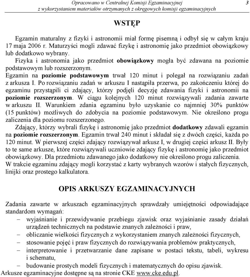 Egzamin na poziomie podstawowym trwał 120 minut i polegał na rozwiązaniu zadań z arkusza I.