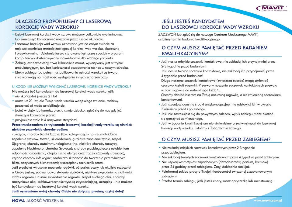 Działanie lasera sterowane jest przez specjalny program komputerowy dostosowywany indywidualnie dla każdego pacjenta.
