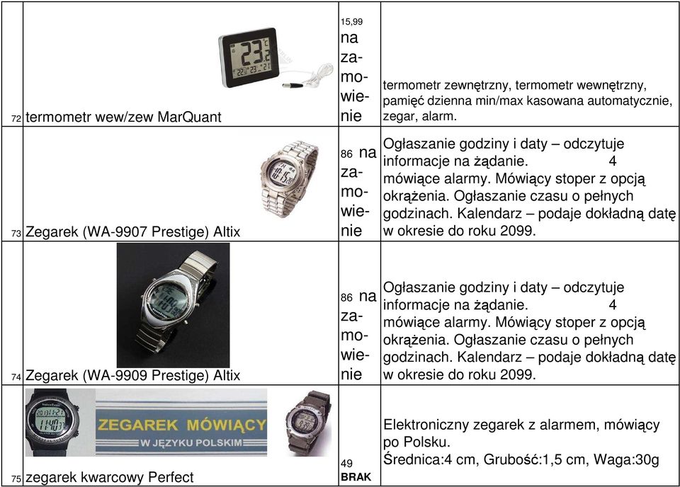 Kalendarz podaje dokładną datę w okresie do roku 2099. 74 Zegarek (WA-9909 Prestige) Altix 86 na zamowienie Ogłaszanie godziny i daty odczytuje informacje na żądanie. 4 mówiące alarmy.