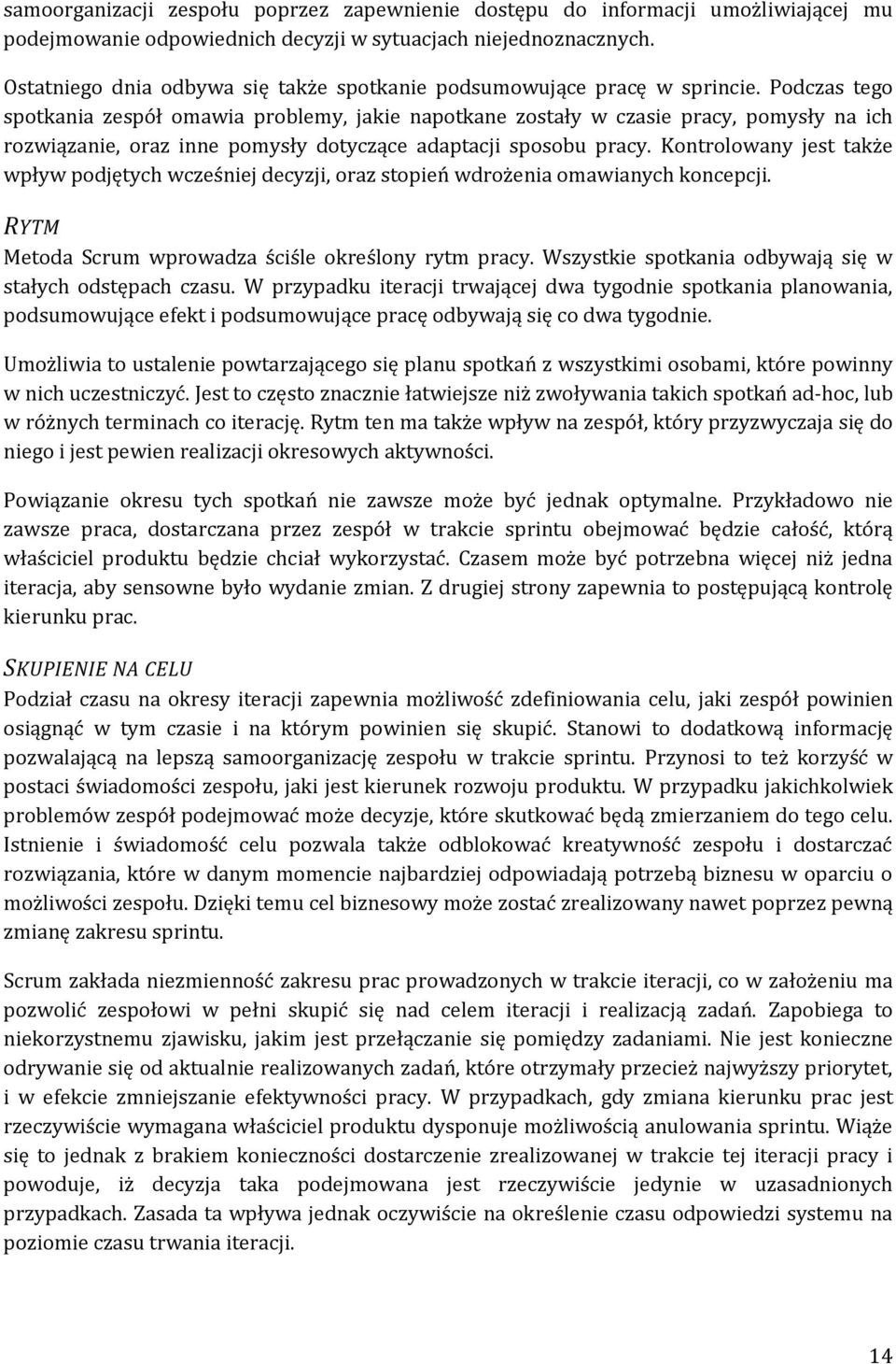 Podczas tego spotkania zespół omawia problemy, jakie napotkane zostały w czasie pracy, pomysły na ich rozwiązanie, oraz inne pomysły dotyczące adaptacji sposobu pracy.