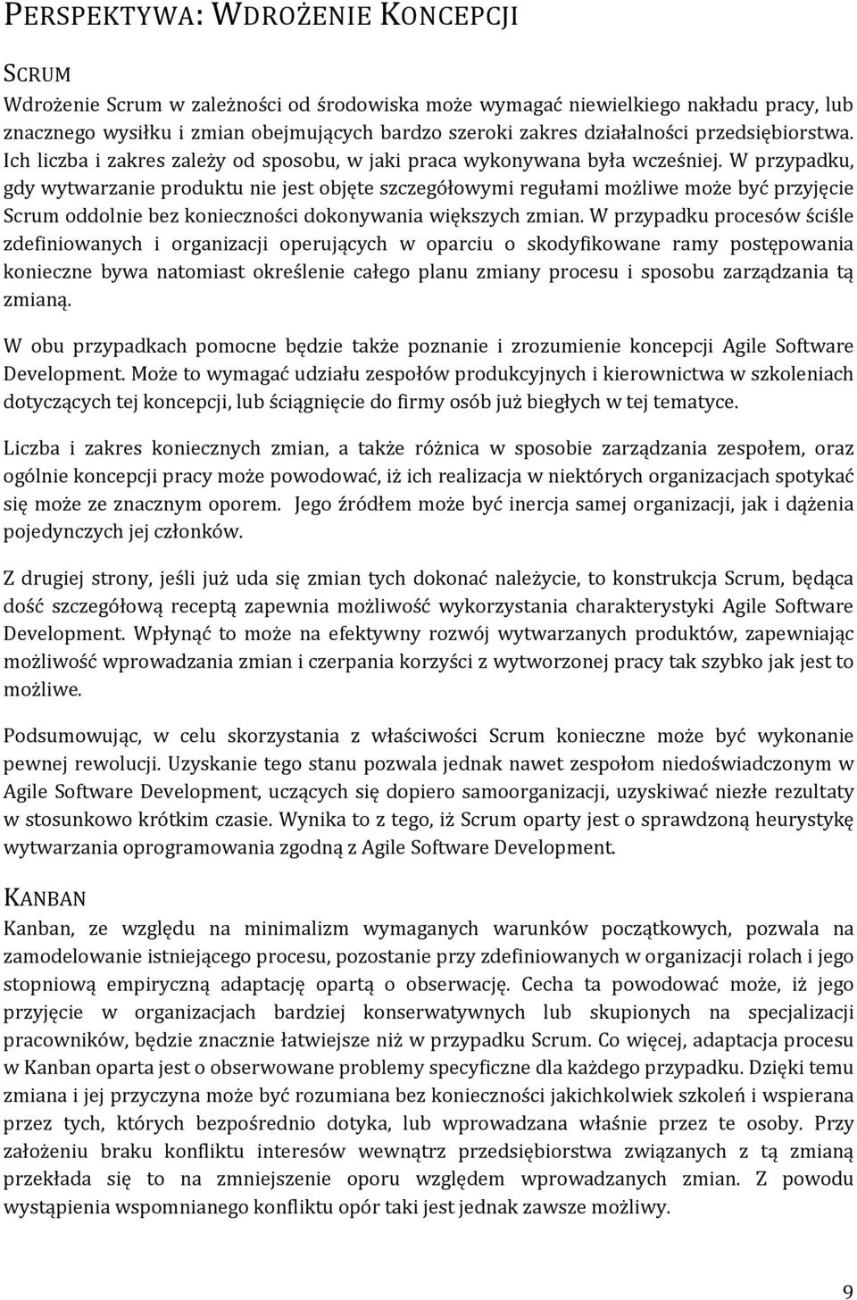W przypadku, gdy wytwarzanie produktu nie jest objęte szczegółowymi regułami możliwe może być przyjęcie Scrum oddolnie bez konieczności dokonywania większych zmian.