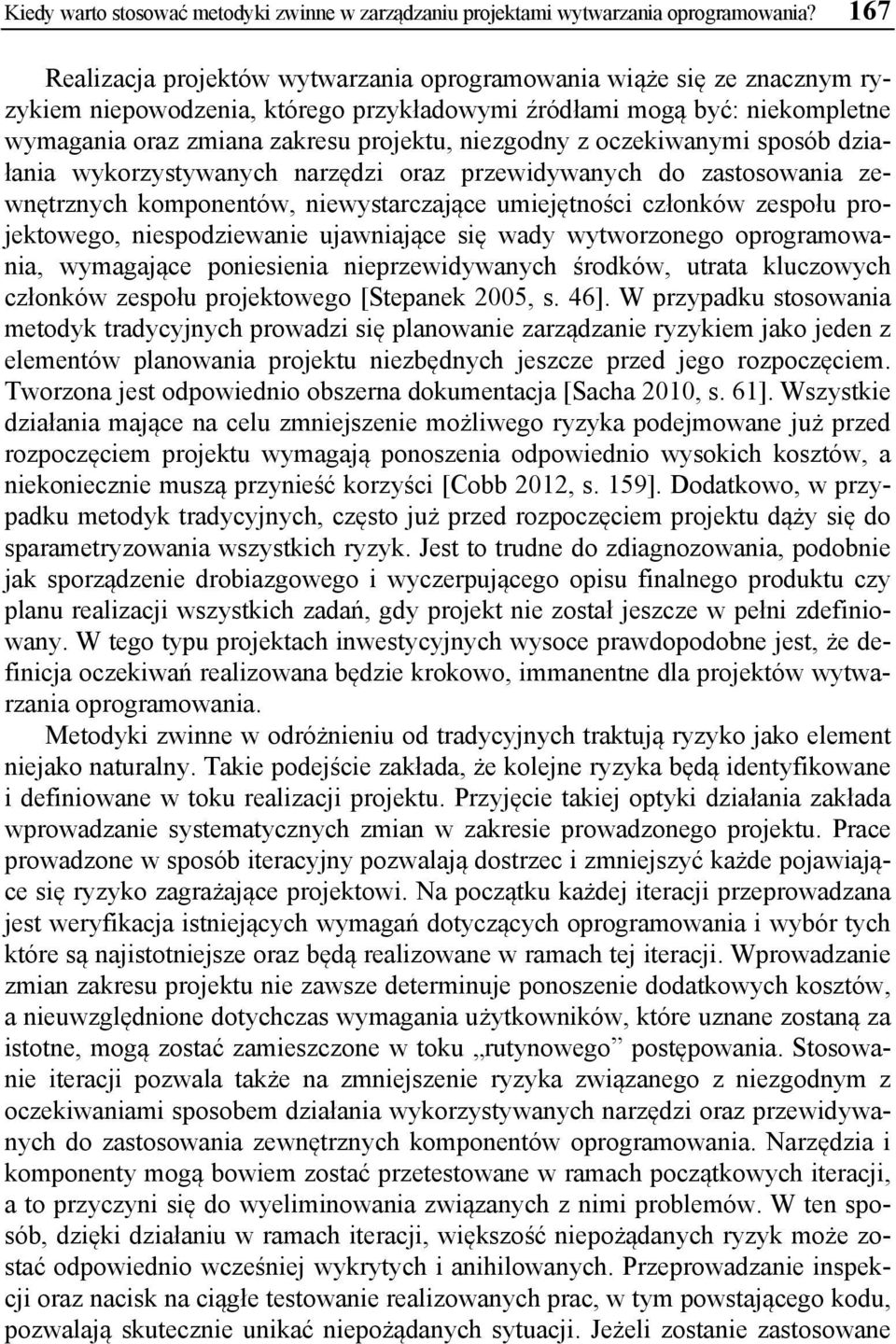 niezgodny z oczekiwanymi sposób działania wykorzystywanych narzędzi oraz przewidywanych do zastosowania zewnętrznych komponentów, niewystarczające umiejętności członków zespołu projektowego,