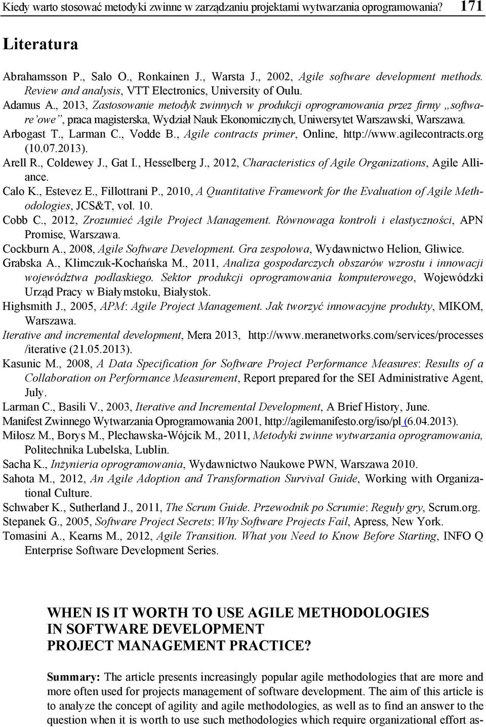 , 2013, Zastosowanie metodyk zwinnych w produkcji oprogramowania przez firmy software owe, praca magisterska, Wydział Nauk Ekonomicznych, Uniwersytet Warszawski, Warszawa. Arbogast T., Larman C.