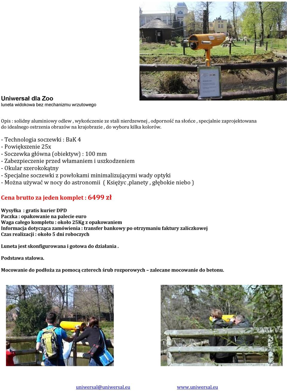 - Powiększenie 25x - Soczewka główna (obiektyw) : 100 mm Cena brutto za jeden komplet : 6499 zł Waga całego kompletu : około 25Kg z