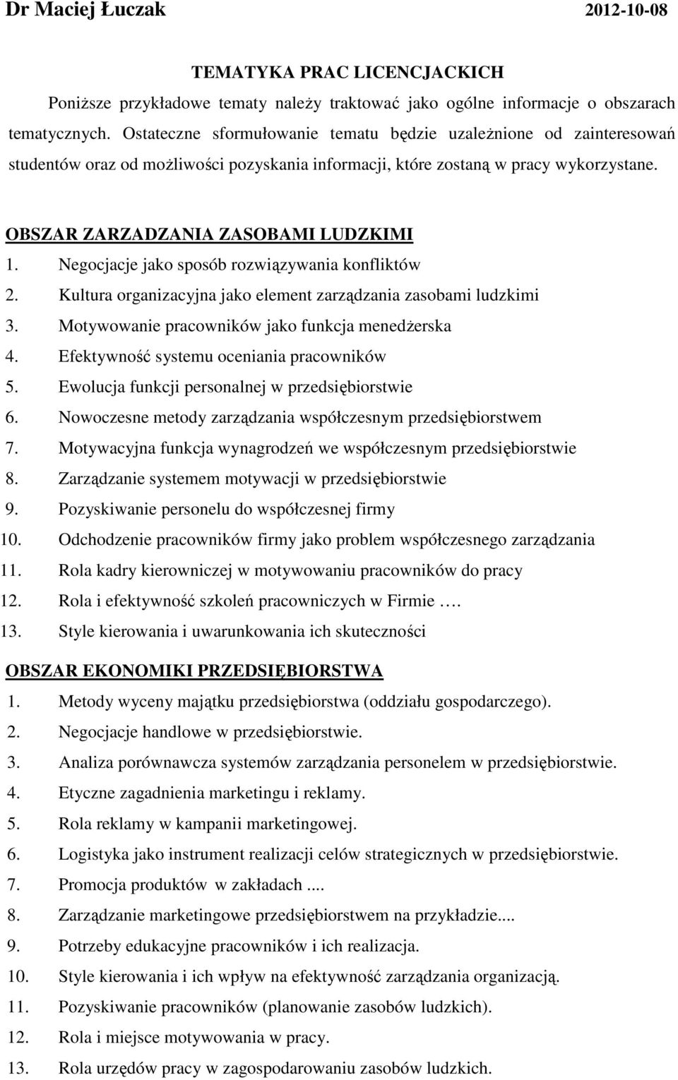 Negocjacje jako sposób rozwiązywania konfliktów 2. Kultura organizacyjna jako element zarządzania zasobami ludzkimi 3. Motywowanie pracowników jako funkcja menedŝerska 4.