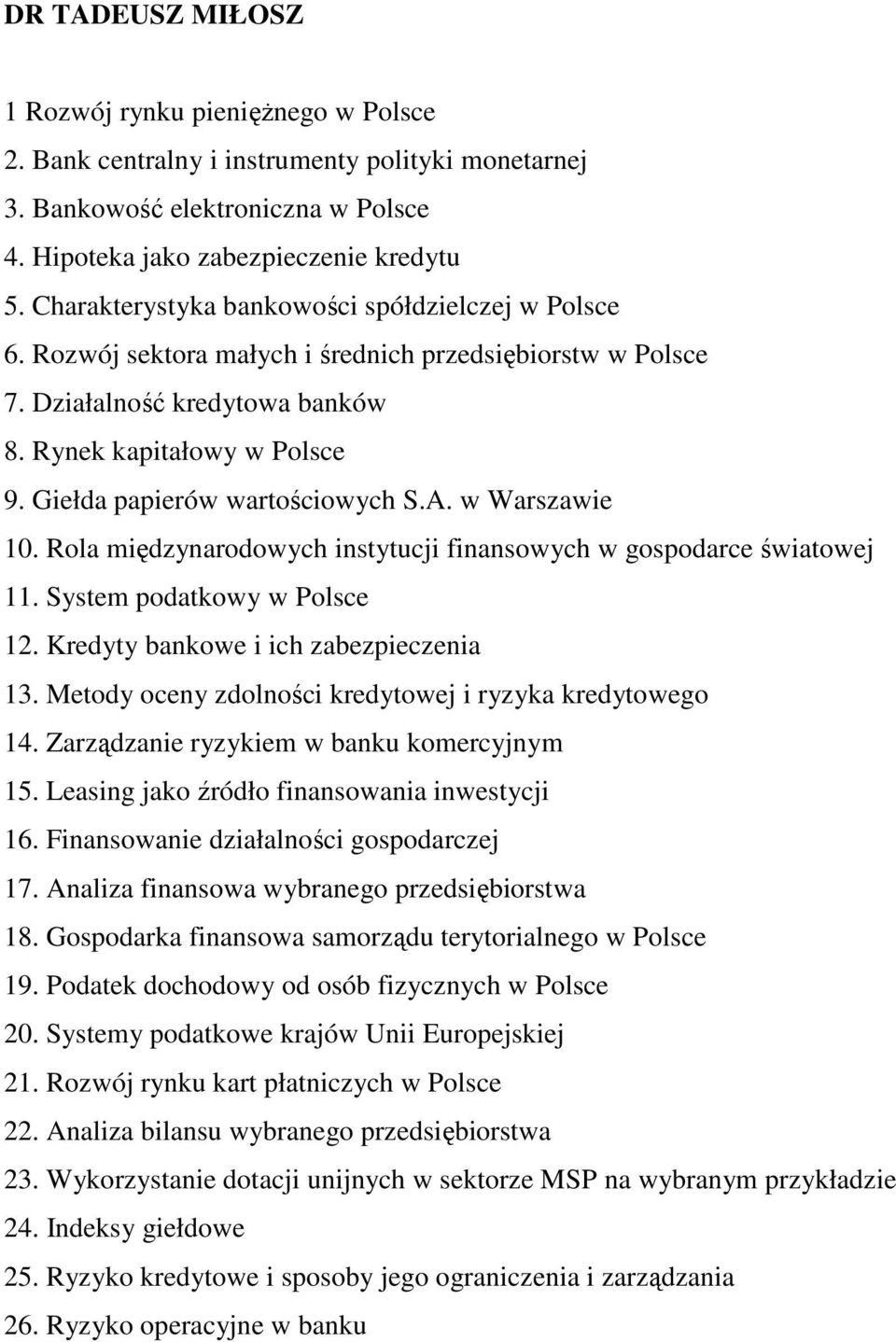 Giełda papierów wartościowych S.A. w Warszawie 10. Rola międzynarodowych instytucji finansowych w gospodarce światowej 11. System podatkowy w Polsce 12. Kredyty bankowe i ich zabezpieczenia 13.