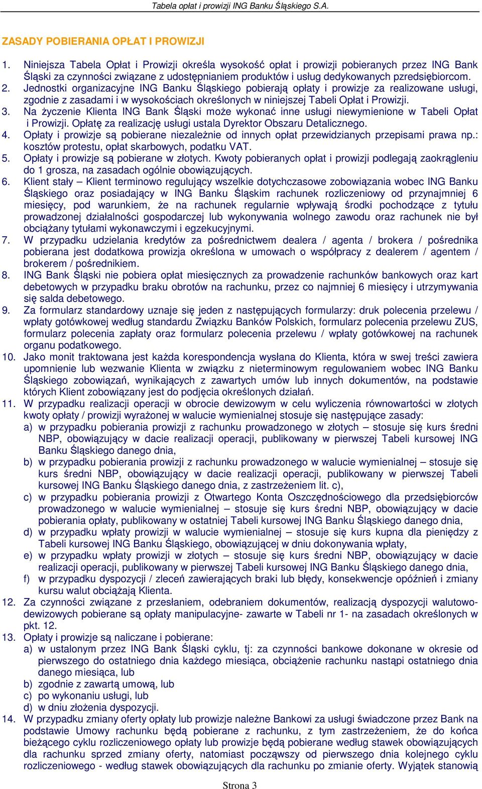 Jednostki organizacyjne ING Banku Śląskiego pobierają opłaty i prowizje za realizowane usługi, zgodnie z zasadami i w wysokościach określonych w niniejszej Tabeli Opłat i Prowizji. 3.