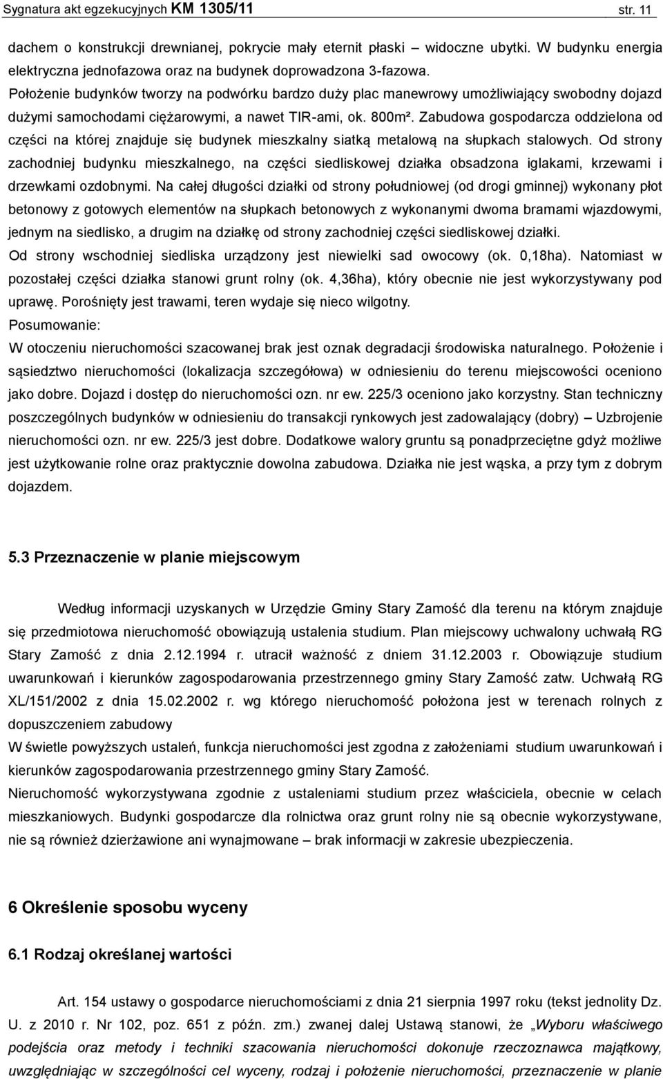 Położenie budynków tworzy na podwórku bardzo duży plac manewrowy umożliwiający swobodny dojazd dużymi samochodami ciężarowymi, a nawet TIR-ami, ok. 800m².