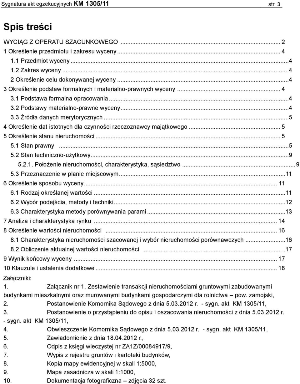 .. 5 4 Określenie dat istotnych dla czynności rzeczoznawcy majątkowego... 5 5 Określenie stanu nieruchomości... 5 5.1 Stan prawny... 5 5.2 Stan techniczno-użytkowy... 9 5.2.1. Położenie nieruchomości, charakterystyka, sąsiedztwo.