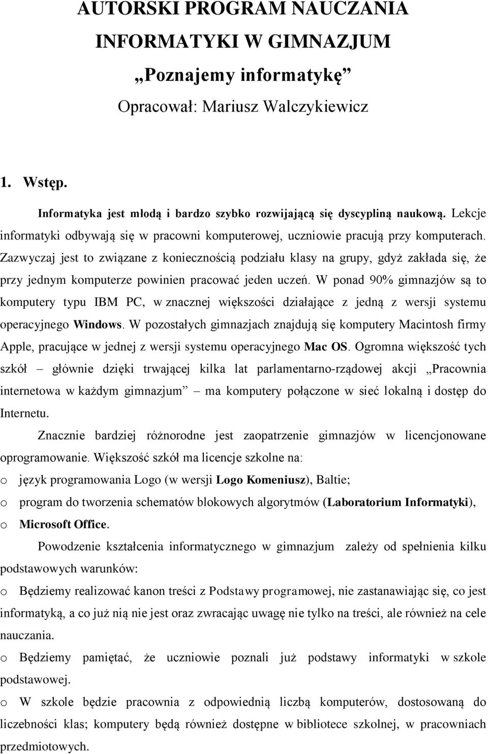 Zazwyczaj jest to związane z koniecznością podziału klasy na grupy, gdyż zakłada się, że przy jednym komputerze powinien pracować jeden uczeń.