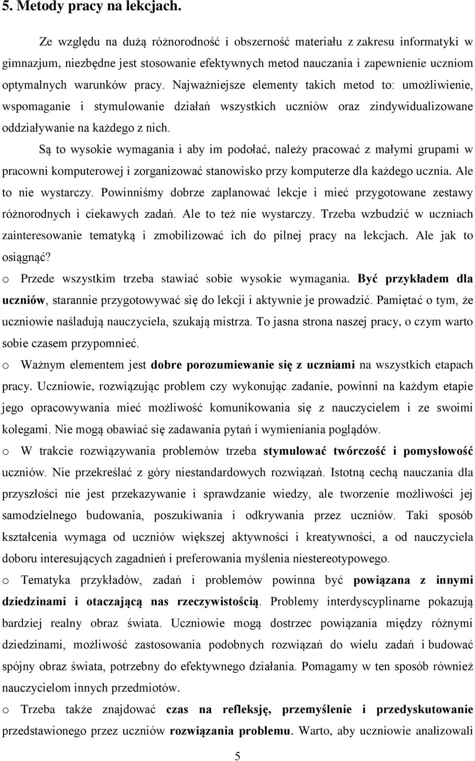 Najważniejsze elementy takich metod to: umożliwienie, wspomaganie i stymulowanie działań wszystkich uczniów oraz zindywidualizowane oddziaływanie na każdego z nich.