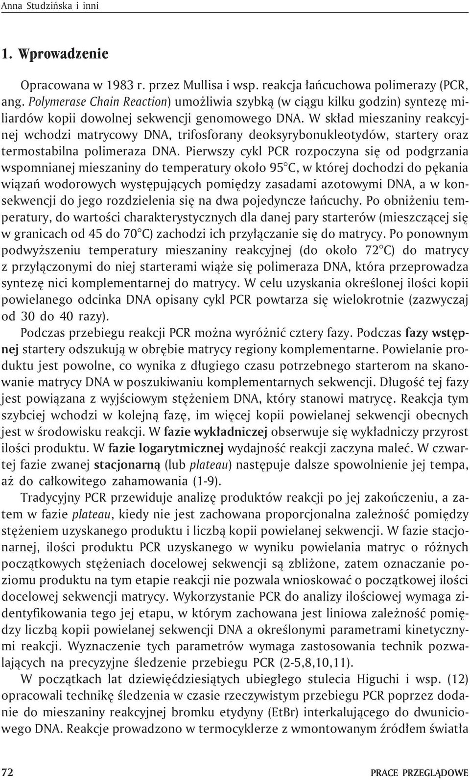 W sk³ad mieszaniny reakcyjnej wchodzi matrycowy DNA, trifosforany deoksyrybonukleotydów, startery oraz termostabilna polimeraza DNA.