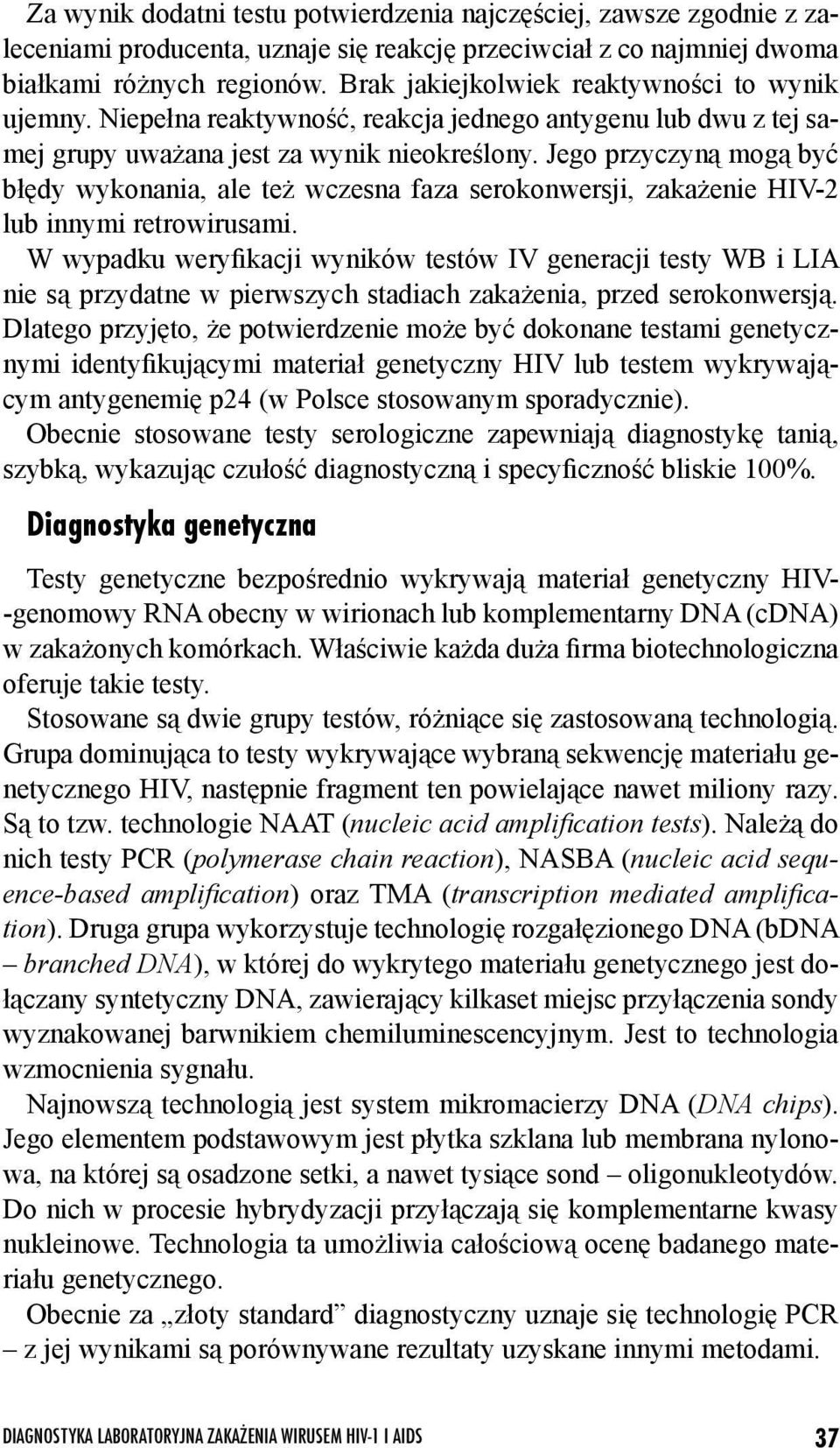 Jego przyczyną mogą być błędy wykonania, ale też wczesna faza serokonwersji, zakażenie HIV-2 lub innymi retrowirusami.