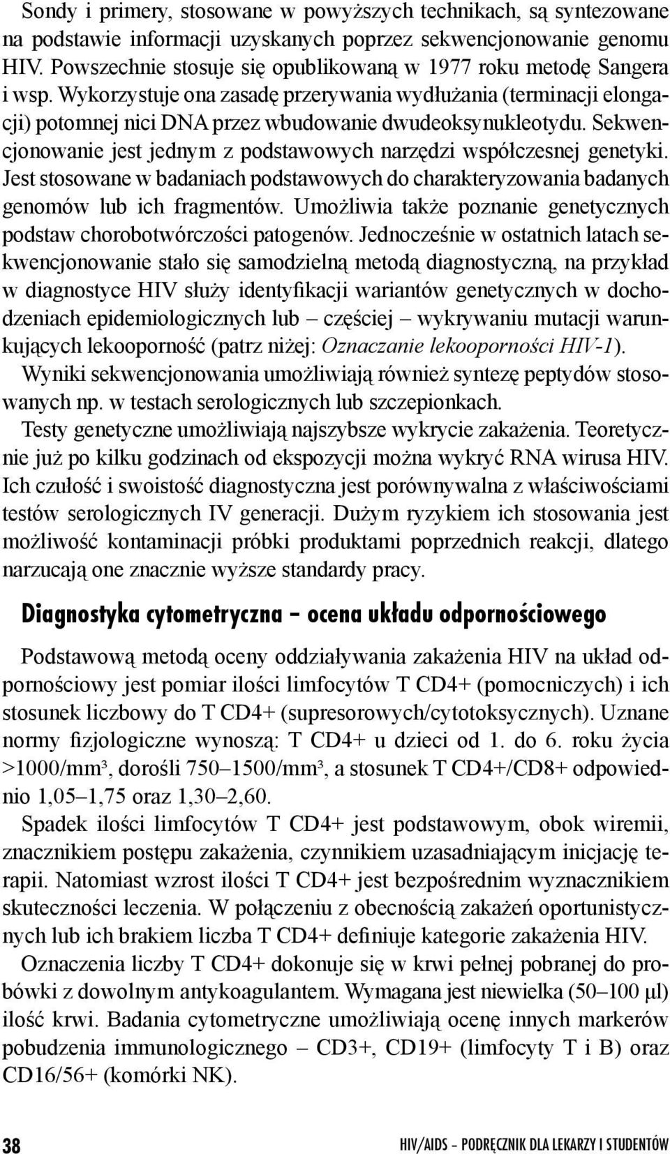 Sekwencjonowanie jest jednym z podstawowych narzędzi współczesnej genetyki. Jest stosowane w badaniach podstawowych do charakteryzowania badanych genomów lub ich fragmentów.