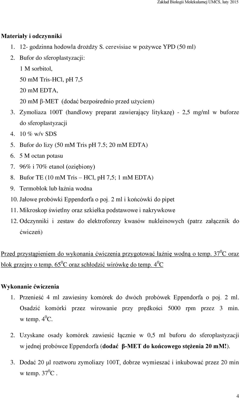 Zymoliaza 100T (handlowy preparat zawierający litykazę) - 2,5 mg/ml w buforze do sferoplastyzacji 4. 10 % w/v SDS 5. Bufor do lizy (50 mm Tris ph 7.5; 20 mm EDTA) 6. 5 M octan potasu 7.